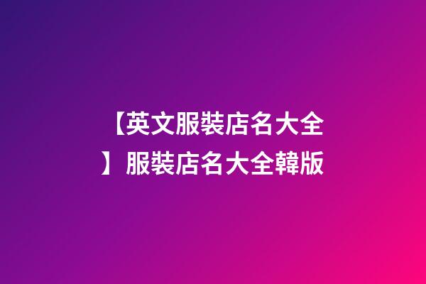 【英文服裝店名大全】服裝店名大全韓版