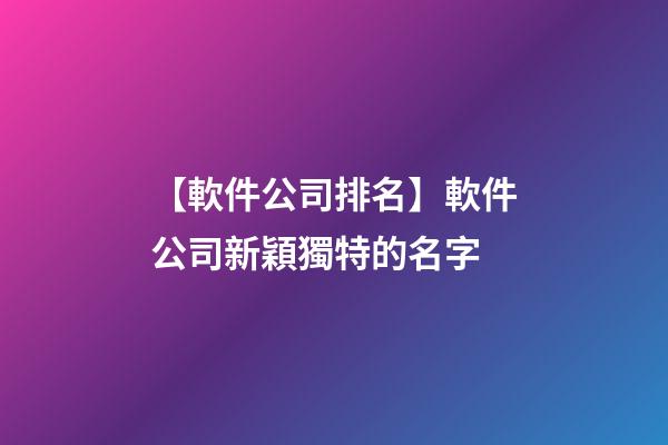 【軟件公司排名】軟件公司新穎獨特的名字-第1張-公司起名-玄機派
