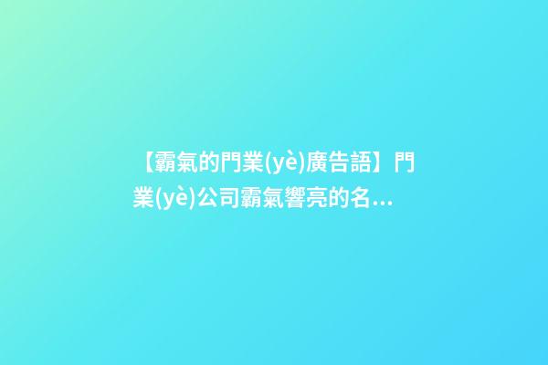 【霸氣的門業(yè)廣告語】門業(yè)公司霸氣響亮的名字-第1張-公司起名-玄機(jī)派