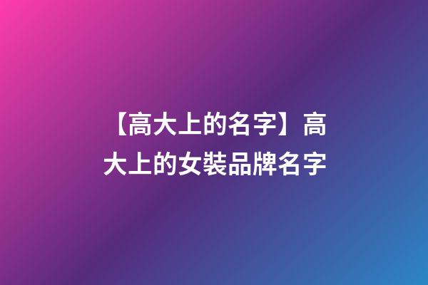 【高大上的名字】高大上的女裝品牌名字-第1張-商標起名-玄機派