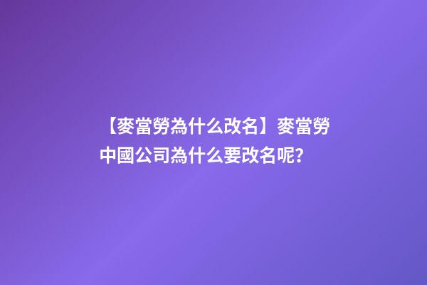 【麥當勞為什么改名】麥當勞中國公司為什么要改名呢？-第1張-公司起名-玄機派