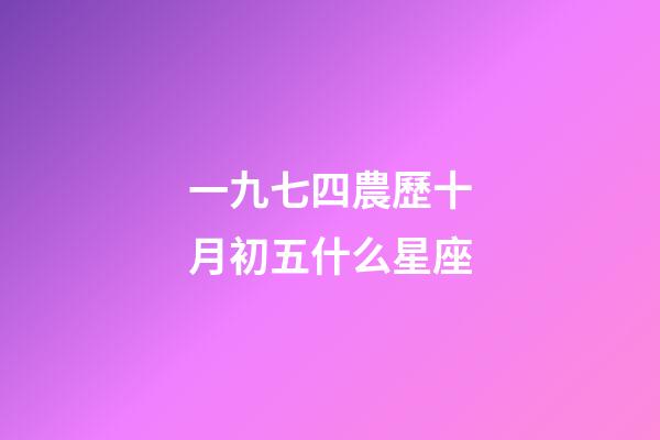 一九七四農歷十月初五什么星座-第1張-星座運勢-玄機派