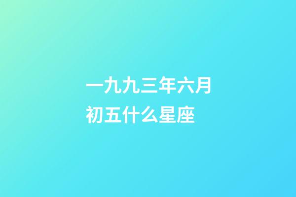 一九九三年六月初五什么星座-第1張-星座運勢-玄機派