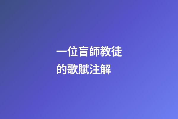 一位盲師教徒的歌賦注解
