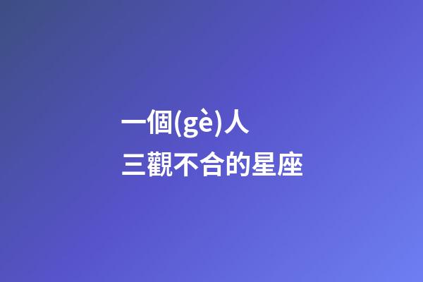 一個(gè)人三觀不合的星座-第1張-星座運(yùn)勢(shì)-玄機(jī)派