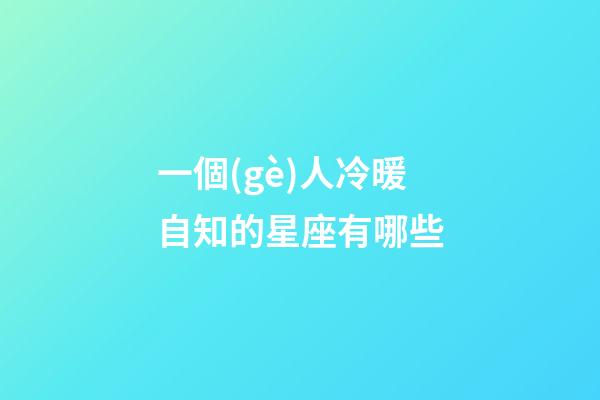 一個(gè)人冷暖自知的星座有哪些-第1張-星座運(yùn)勢-玄機(jī)派