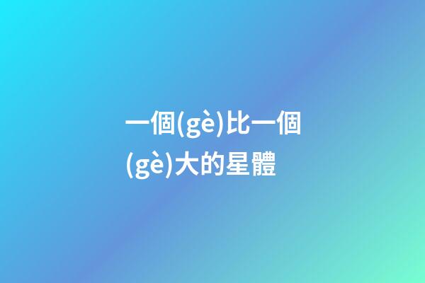 一個(gè)比一個(gè)大的星體-第1張-星座運(yùn)勢-玄機(jī)派