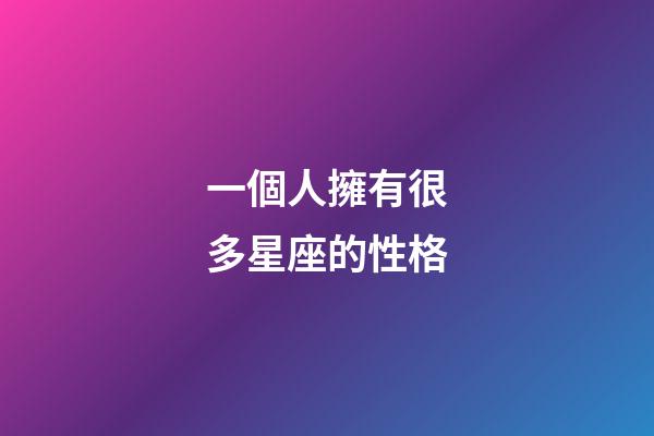 一個人擁有很多星座的性格-第1張-星座運勢-玄機派