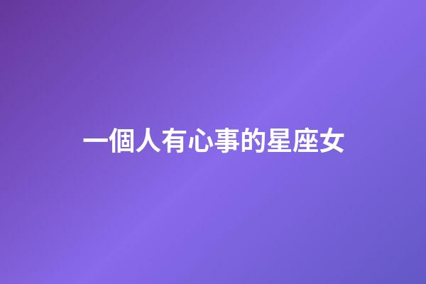 一個人有心事的星座女-第1張-星座運勢-玄機派