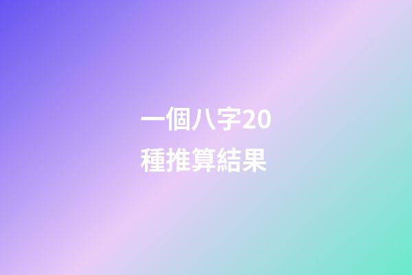 一個八字20種推算結果
