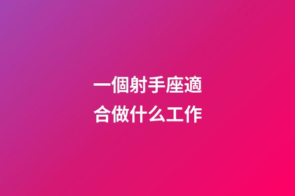 一個射手座適合做什么工作-第1張-星座運勢-玄機派
