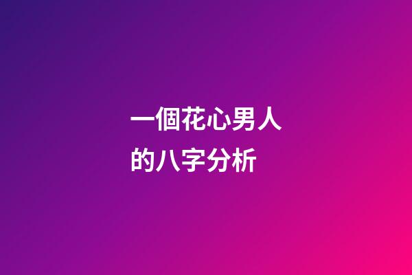 一個花心男人的八字分析