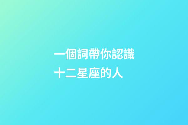 一個詞帶你認識十二星座的人-第1張-星座運勢-玄機派