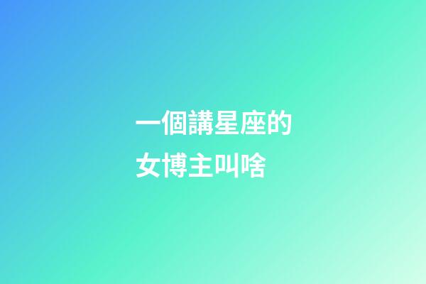 一個講星座的女博主叫啥-第1張-星座運勢-玄機派