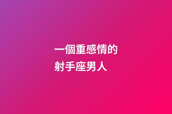 一個重感情的射手座男人-第1張-星座運勢-玄機派