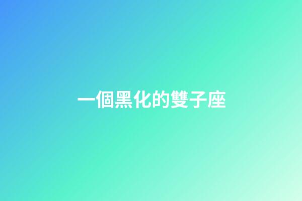 一個黑化的雙子座-第1張-星座運勢-玄機派