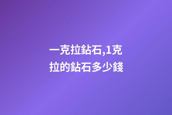 一克拉鉆石,1克拉的鉆石多少錢-第1張-觀點(diǎn)-玄機(jī)派