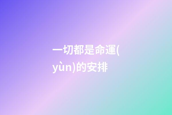 一切都是命運(yùn)的安排(你是否相信，一切都是命運(yùn)的安排？)-第1張-觀點(diǎn)-玄機(jī)派