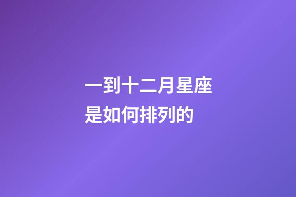 一到十二月星座是如何排列的-第1張-星座運勢-玄機(jī)派