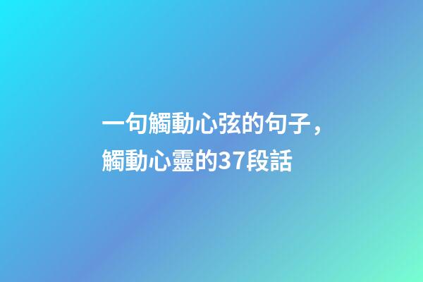 一句觸動心弦的句子，觸動心靈的37段話-第1張-觀點-玄機派