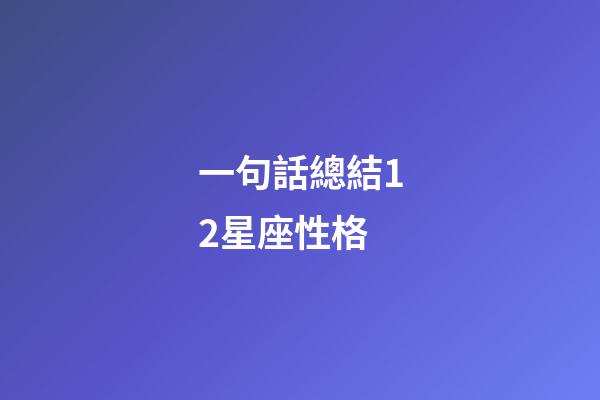 一句話總結12星座性格-第1張-星座運勢-玄機派