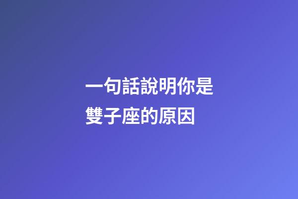 一句話說明你是雙子座的原因-第1張-星座運勢-玄機派