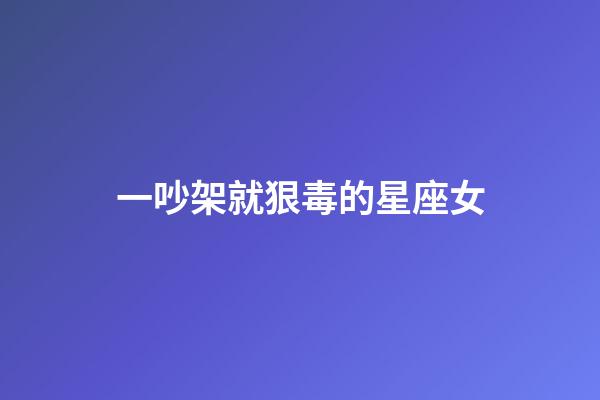 一吵架就狠毒的星座女-第1張-星座運(yùn)勢(shì)-玄機(jī)派