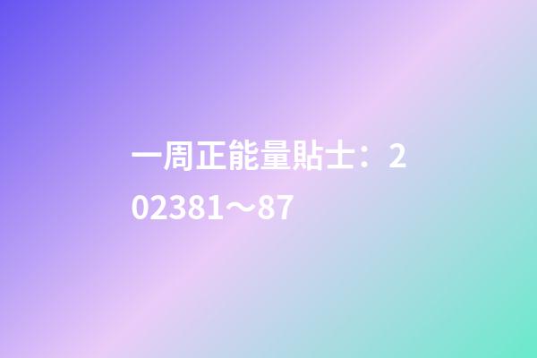 一周正能量貼士：2023.8.1～8.7