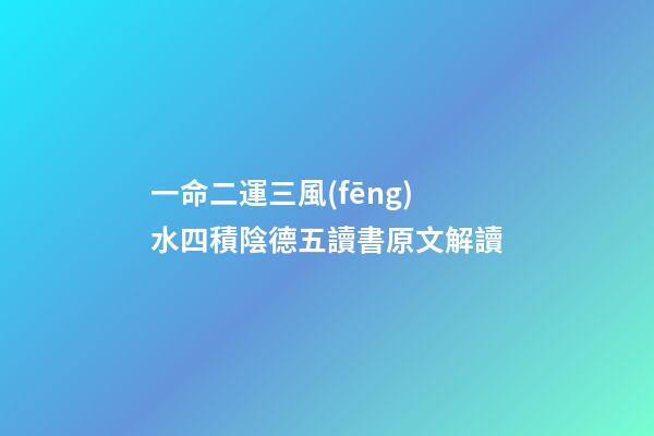 一命二運三風(fēng)水四積陰德五讀書原文解讀