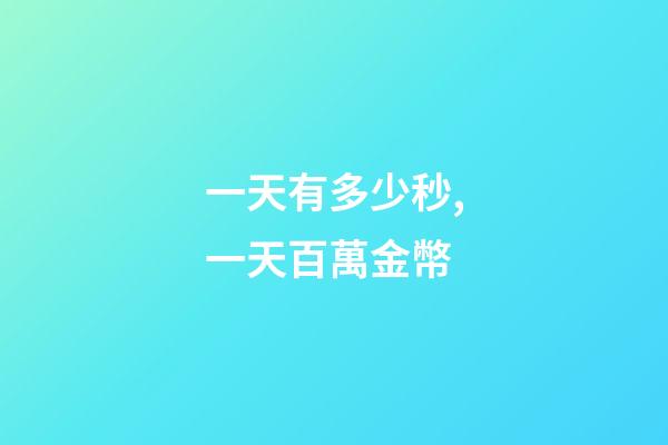 一天有多少秒,一天百萬金幣-第1張-觀點(diǎn)-玄機(jī)派