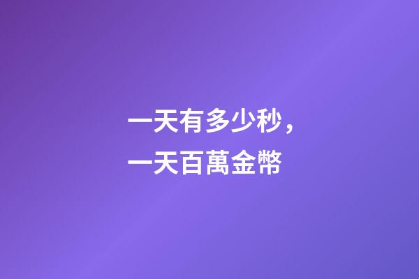 一天有多少秒，一天百萬金幣-第1張-觀點(diǎn)-玄機(jī)派