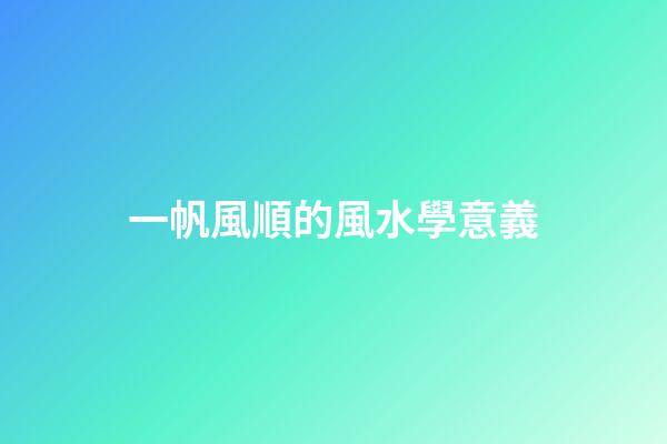 一帆風順的風水學意義
