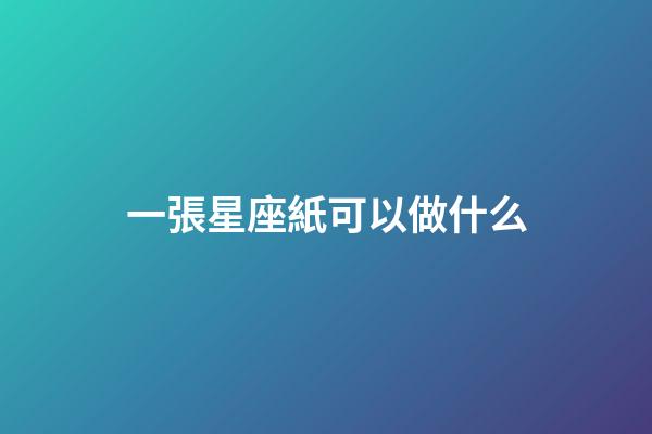 一張星座紙可以做什么-第1張-星座運勢-玄機派