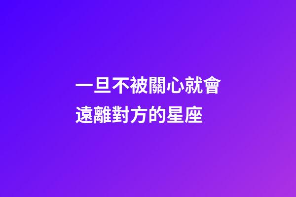 一旦不被關心就會遠離對方的星座-第1張-星座運勢-玄機派