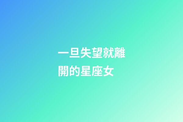 一旦失望就離開的星座女-第1張-星座運勢-玄機派