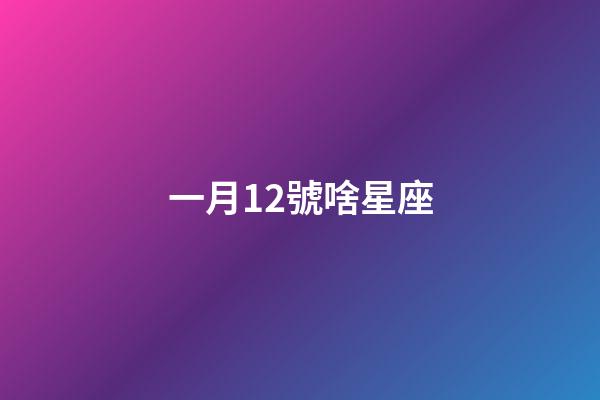 一月12號啥星座-第1張-星座運勢-玄機派