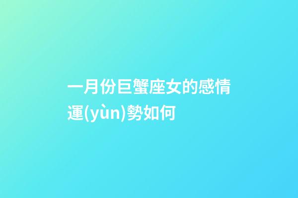 一月份巨蟹座女的感情運(yùn)勢如何-第1張-星座運(yùn)勢-玄機(jī)派