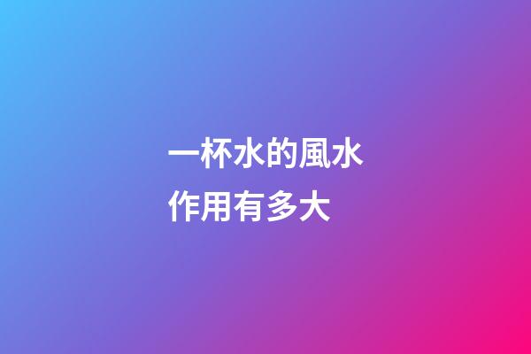 一杯水的風水作用有多大