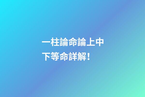 一柱論命論上中下等命詳解！