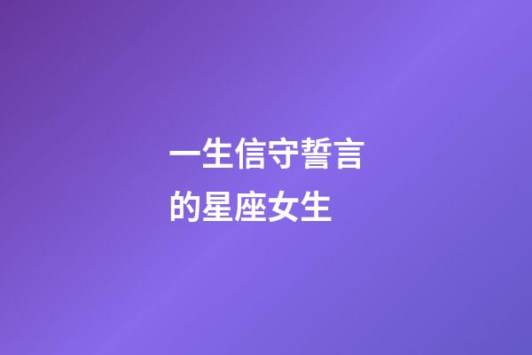 一生信守誓言的星座女生-第1張-星座運(yùn)勢(shì)-玄機(jī)派