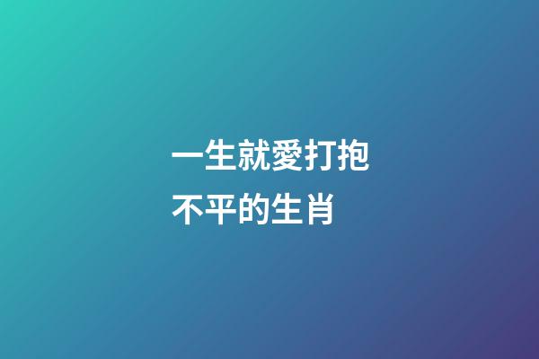 一生就愛打抱不平的生肖-第1張-觀點(diǎn)-玄機(jī)派