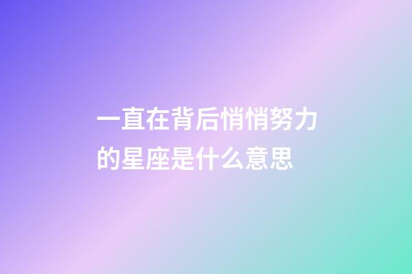 一直在背后悄悄努力的星座是什么意思-第1張-星座運勢-玄機派