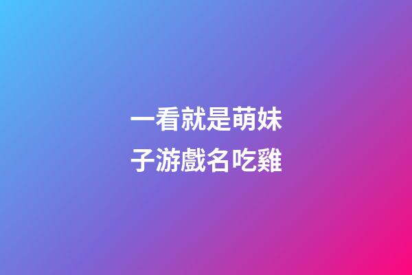 一看就是萌妹子游戲名吃雞
