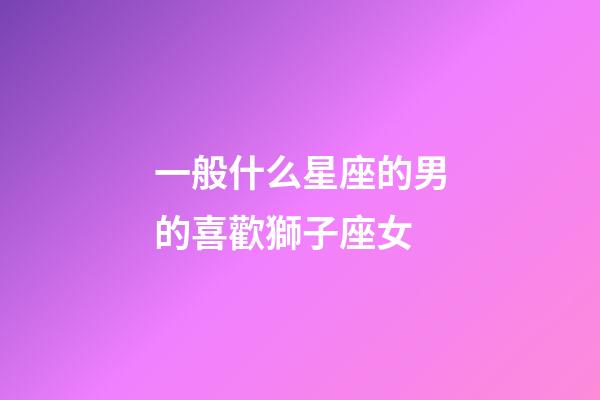 一般什么星座的男的喜歡獅子座女-第1張-星座運勢-玄機派