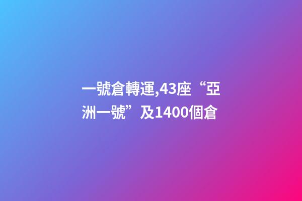 一號倉轉運,43座“亞洲一號”及1400個倉-第1張-觀點-玄機派