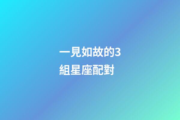 一見如故的3組星座配對-第1張-星座運勢-玄機派