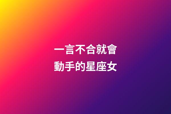 一言不合就會動手的星座女-第1張-星座運勢-玄機派