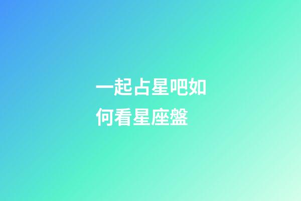 一起占星吧如何看星座盤-第1張-星座運(yùn)勢-玄機(jī)派