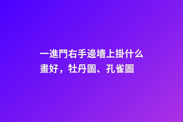 一進門右手邊墻上掛什么畫好，牡丹圖、孔雀圖
