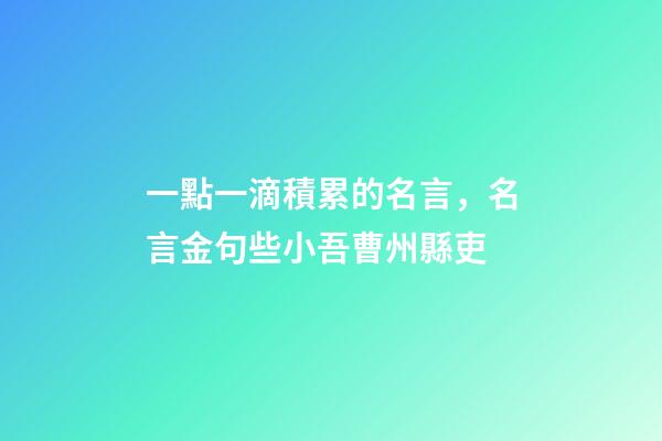 一點一滴積累的名言，名言金句些小吾曹州縣吏-第1張-觀點-玄機派